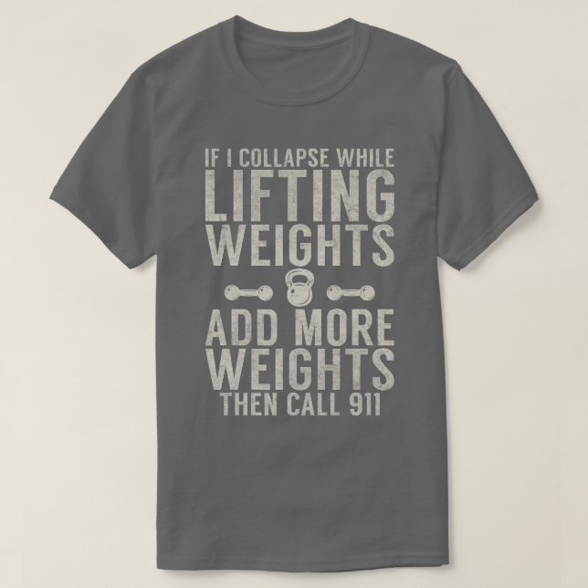 Camiseta If i collapse while lifting weights add more weigt (Diseño del anverso)
