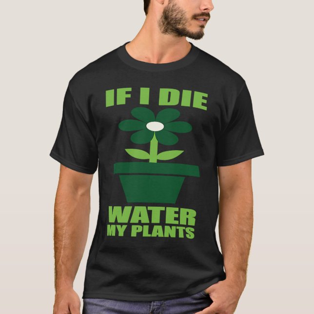 Camiseta If I Die Water My Plants Man and Woman  Gardening  (Anverso)