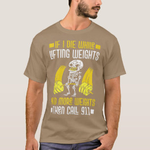Camiseta If I Die While Lifting Weights Add More Weights Ca