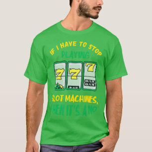 Camiseta If I Have To Stop Slot Machine Gaming Machine Poke