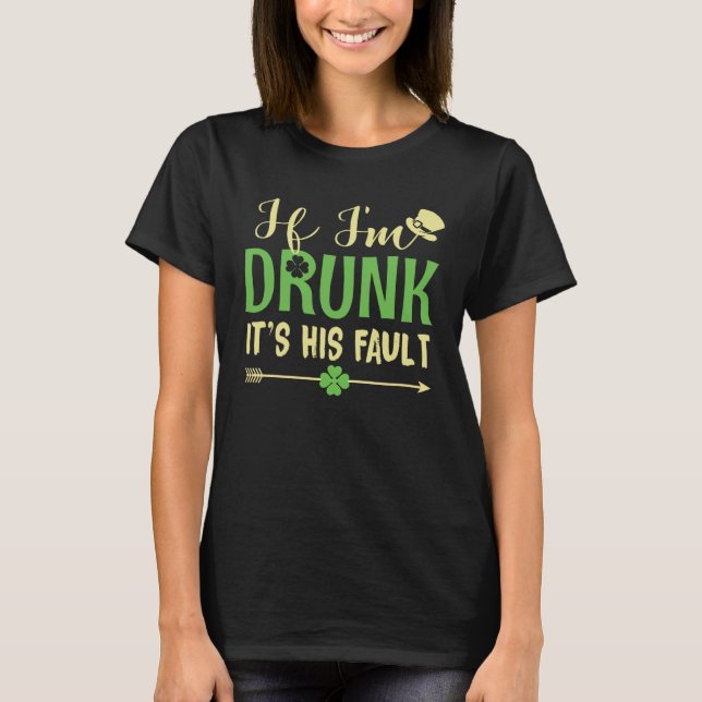 Camiseta If I m Drunk It s His Fault  Matching Patrick s Da (Anverso)