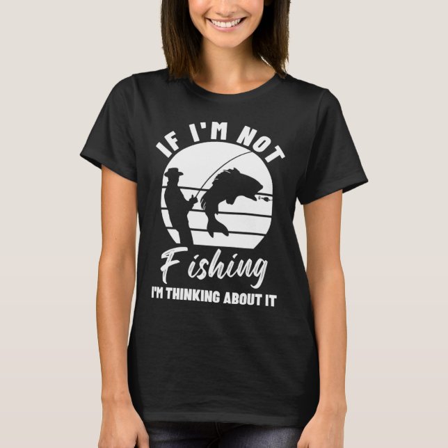 Camiseta If I m Not Fishing I m Thinking About It  Graphic  (Anverso)