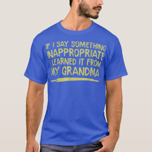Camiseta If I Say Something Inappropriate I Learned it From