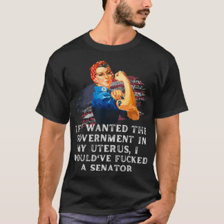 Camiseta If i wanted the government in my uterus i would've