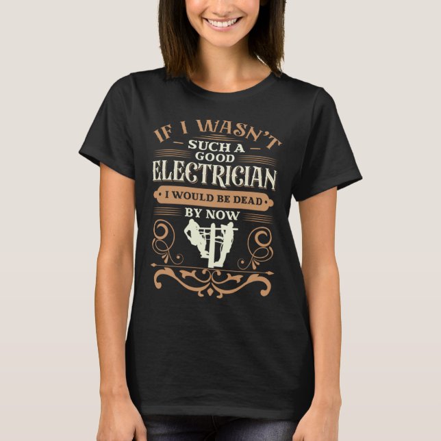 Camiseta If I wasn t such a good ELECTRICIAN I would be dea (Anverso)