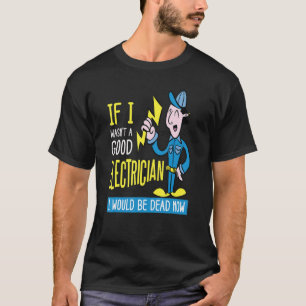Camiseta If I Wasn't A Good Electrician I Would Be Dead Now