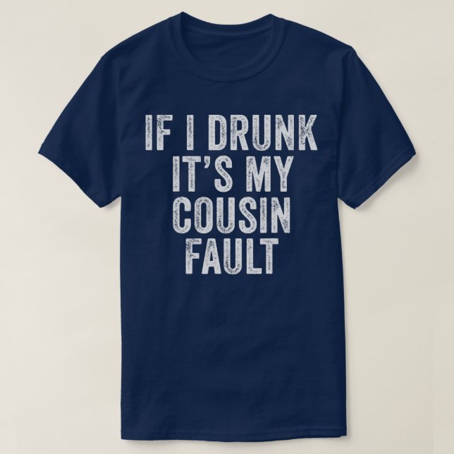 Camiseta If I'm Drunk It's My Cousins Fault Funny Uncle (Diseño del anverso)