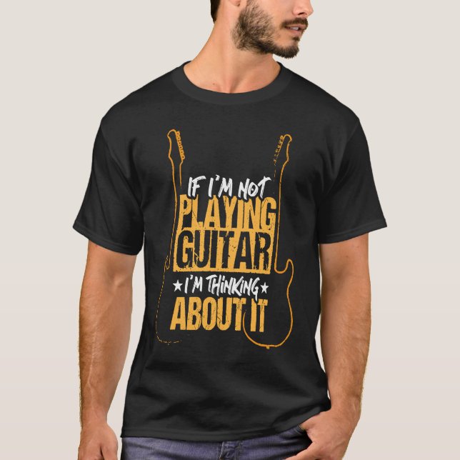 Camiseta If I'm not playing guitar I'm thinking about it (Anverso)
