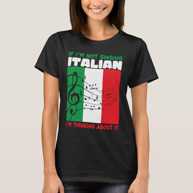 Camiseta If Im Not Singing Italian Im Thinking About It Ope (Anverso)