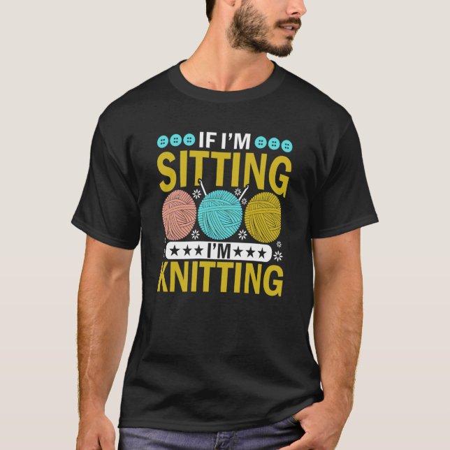 Camiseta If I'm Sitting I'm Knitting Knitter Yarn Ball Need (Anverso)