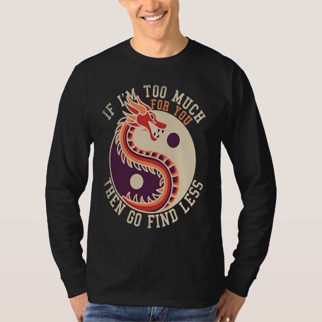 Camiseta If I'm Too Much Then Go Find Less  Dragons Retro (Anverso)