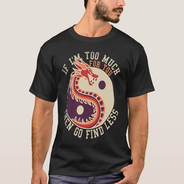 Camiseta If I'm Too Much Then Go Find Less  Dragons Retro (Anverso)