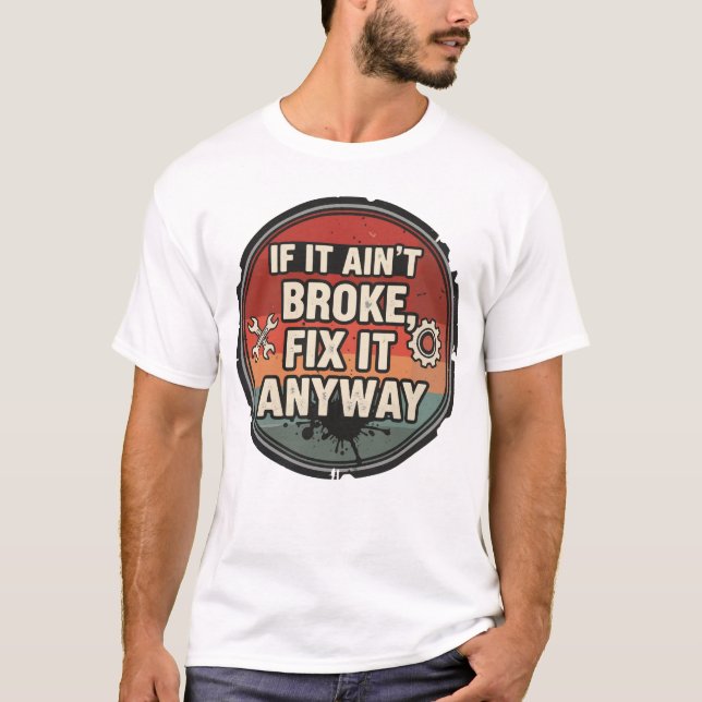 Camiseta If It Ain’t Broke Fix It Anyway – Mechanic Humor (Anverso)