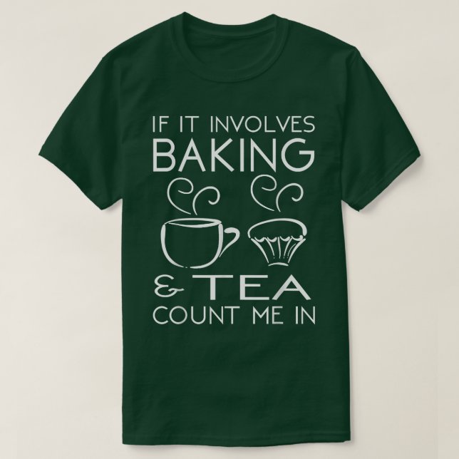 Camiseta If It Involves Baking & Tea Count Me In Cooking T  (Diseño del anverso)