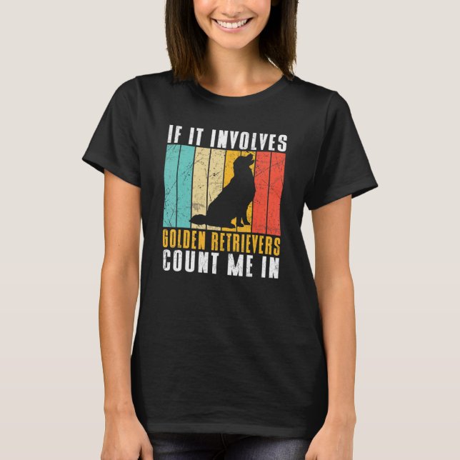 Camiseta If it involves Golden Retrievers count me in (Anverso)
