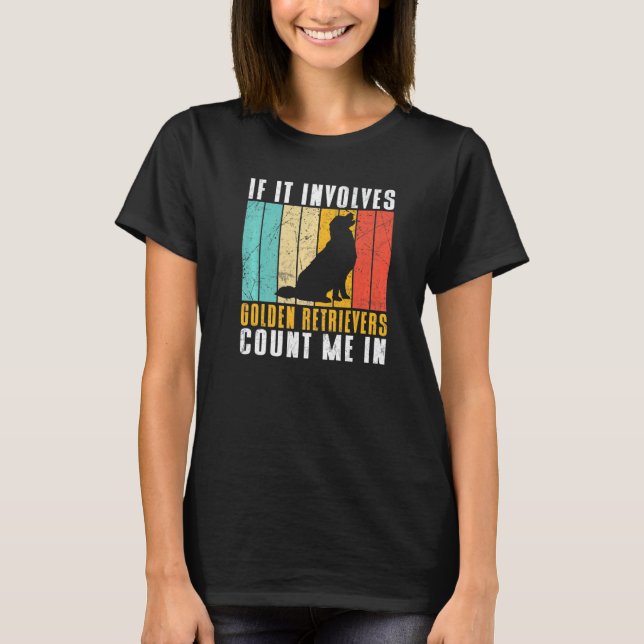 Camiseta If it involves Golden Retrievers count me in   (Anverso)