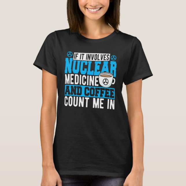 Camiseta If It Involves Nuclear Medicine & Coffee Count Me  (Anverso)