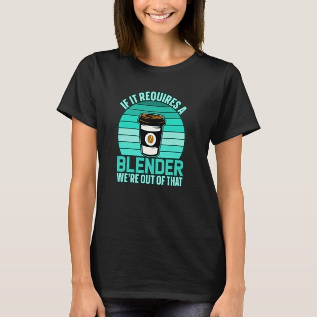 Camiseta If It Requires A Blender Coffee Barista & Caffeine (Anverso)