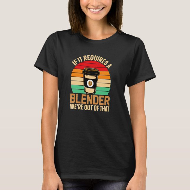 Camiseta If It Requires A Blender Coffee Barista & Caffeine (Anverso)