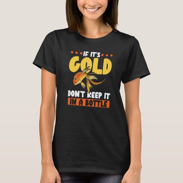Camiseta If It's Gold Don't Keep It In A Bottle Goldfish (Anverso)