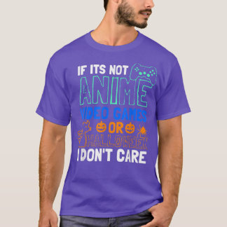 Camiseta If Its Not Anime Video Games Or Halloween T-shirt5