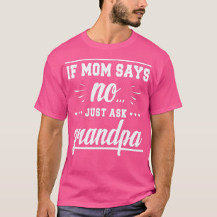 Camiseta If Mom Says No Just Ask Grandpa Ladies Funny