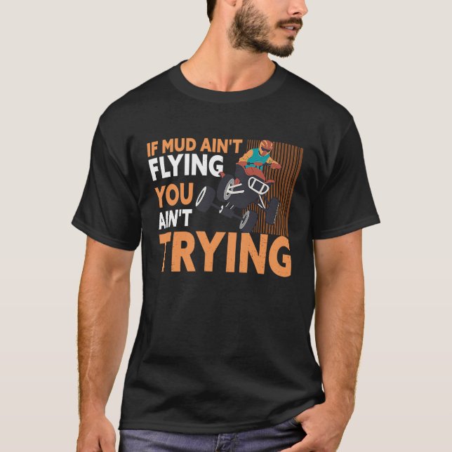 Camiseta If Mud Ain't Flying You Ain't Trying ATV Quad Four (Anverso)