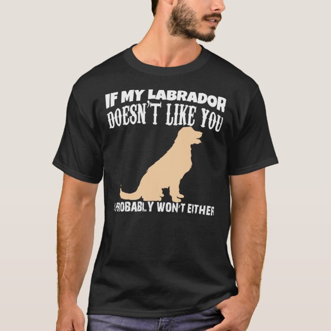 Camiseta If My Labrador Doesn T Like You I Probably Wont Ei (Anverso)