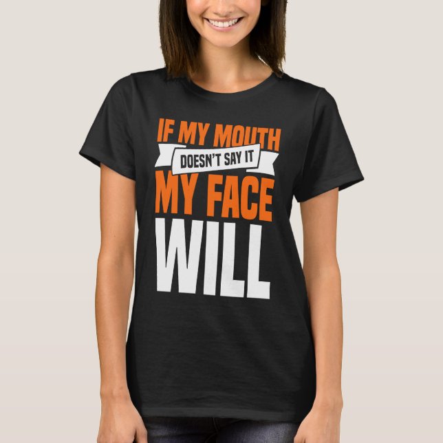 Camiseta If My Mouth Doesnu2019t Say It My Face Will  1 (Anverso)