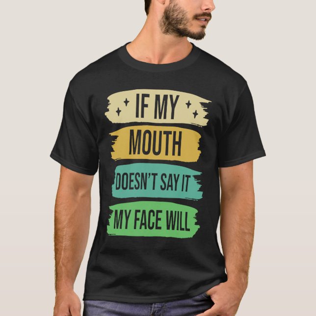 Camiseta If My Mouth Doesnu2019t Say It My Face Will  4 (Anverso)