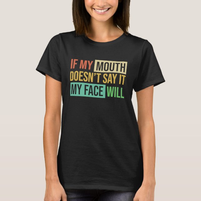 Camiseta If My Mouth Doesnu2019t Say It My Face Will  6 (Anverso)