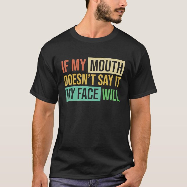 Camiseta If My Mouth Doesnu2019t Say It My Face Will  6 (Anverso)
