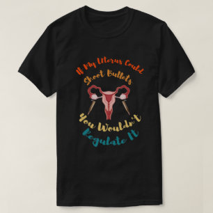 Camiseta If My Uterus Could Shoot Bullets You Wouldn't Regu