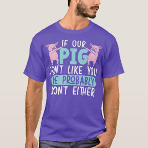Camiseta If Our Pig Don't Like You We Probably Won't Either