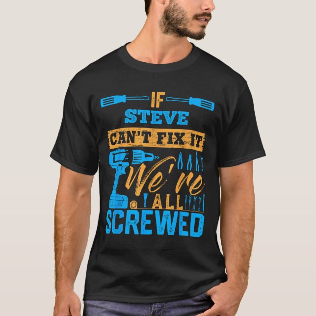 Camiseta If Steve Can't Fix It We're All Screwed Name Steve (Anverso)