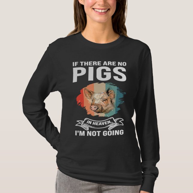 Camiseta if there are no pigs in heaven I'm not going pigs (Anverso)