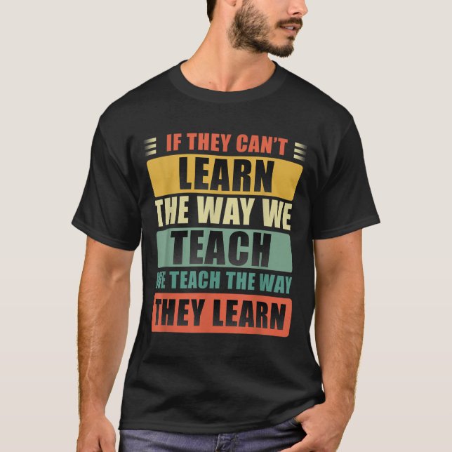 Camiseta If They Can't Learn The Way We Teach The Way They  (Anverso)