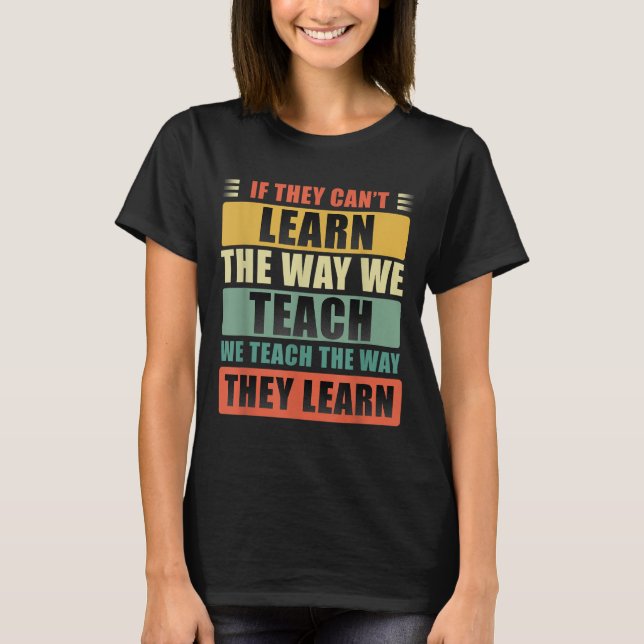 Camiseta If They Can't Learn The Way We Teach The Way They  (Anverso)