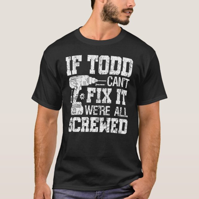 Camiseta If Todd Can't Fix it We're All Screwed   Fathers D (Anverso)
