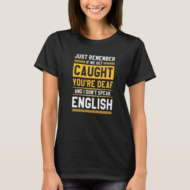 Camiseta If We Get Caught You're Deaf And I Don't Speak Eng (Anverso)