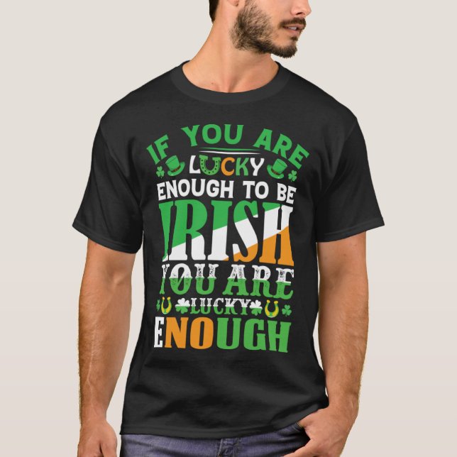 Camiseta If You are Lucky Enough to Be Irish You are Lucky  (Anverso)