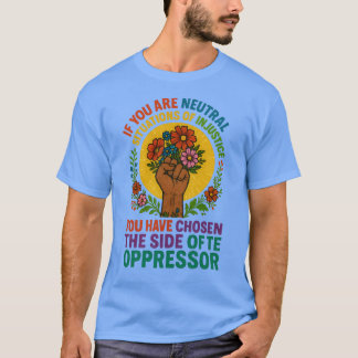 Camiseta If you are neutral in situations of injustice, you