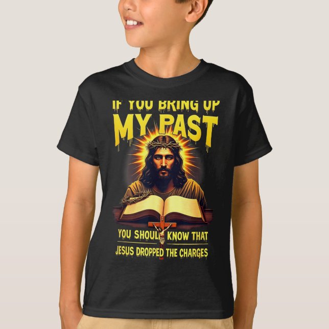 Camiseta If You Bring Up My Past Jesus Dropped The Charges  (Anverso)