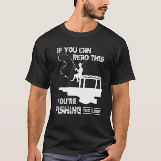 Camiseta If You Can Read This You Are Fishing Too Close Fis