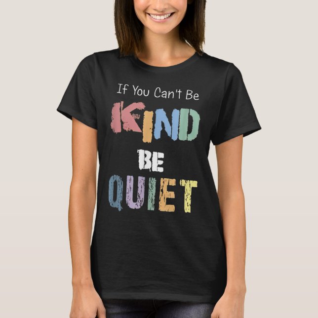 Camiseta If You Can't Be Kind Be Quiet  (Anverso)