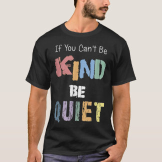 Camiseta If You Can't Be Kind Be Quiet 