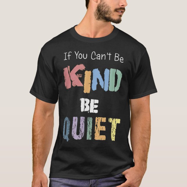 Camiseta If You Can't Be Kind Be Quiet  (Anverso)