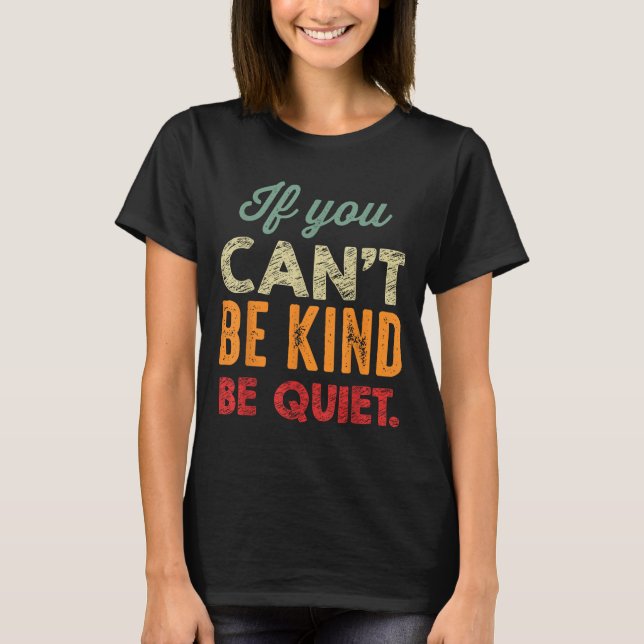 Camiseta If You Can't Be Kind Be Quiet Anti Bullying Gift F (Anverso)