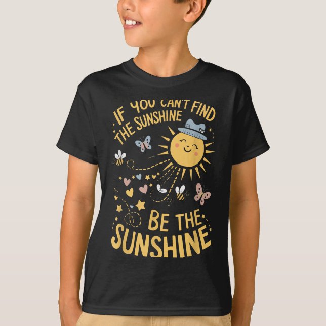 Camiseta If You Can't Find The Sunshine Be The Sunshine  (Anverso)