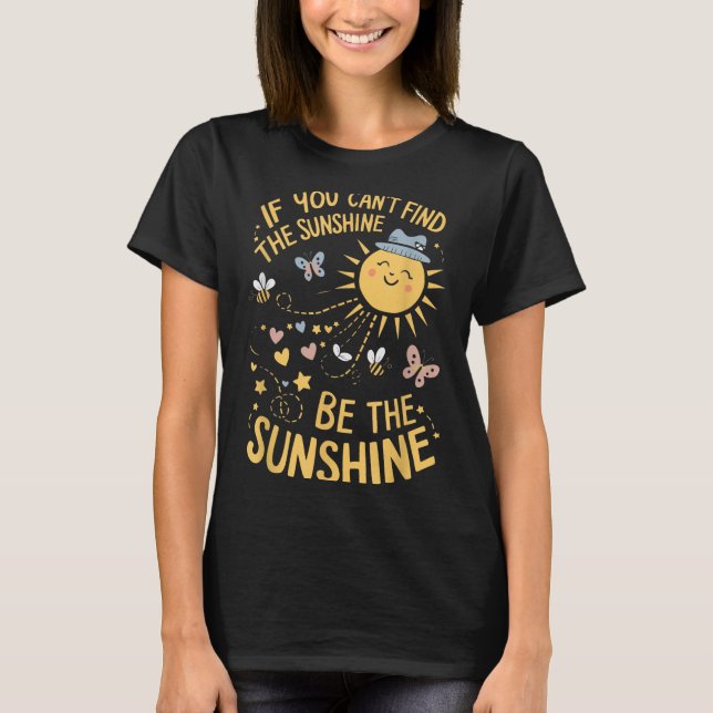 Camiseta If You Can't Find The Sunshine Be The Sunshine  (Anverso)